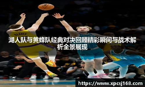 三亿体育湖人队与黄蜂队经典对决回顾精彩瞬间与战术解析全景展现